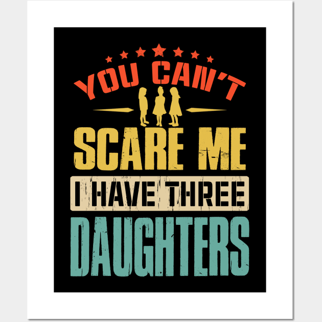 You Can't Scare Me I Have Three Daughters Wall Art by eyelashget